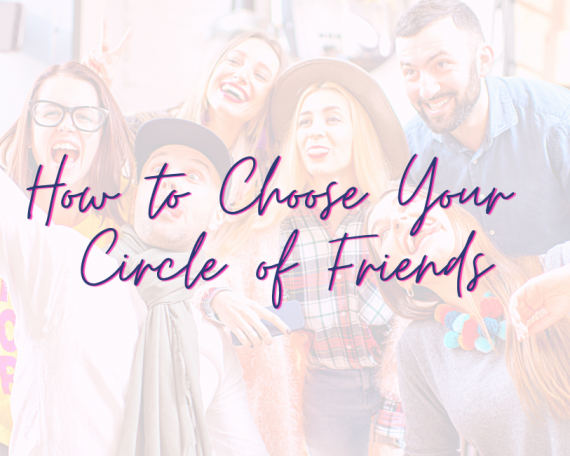 How to Choose Your Circle of Friends